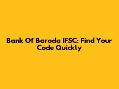 Bank Of Baroda IFSC: Find Your Code Quickly
