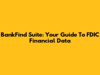 BankFind Suite: Your Guide To FDIC Financial Data