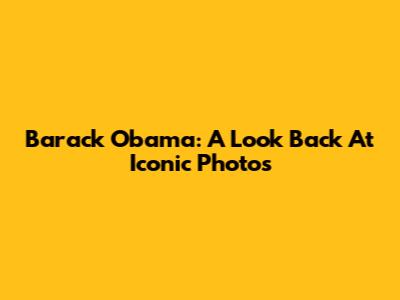 Barack Obama: A Look Back At Iconic Photos