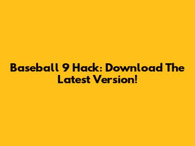 Baseball 9 Hack: Download The Latest Version!