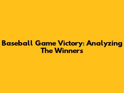Baseball Game Victory: Analyzing The Winners