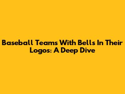 Baseball Teams With Bells In Their Logos: A Deep Dive