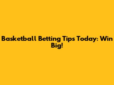 Basketball Betting Tips Today: Win Big!