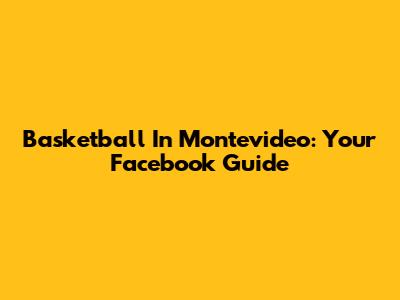 Basketball In Montevideo: Your Facebook Guide