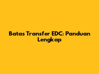 Batas Transfer EDC: Panduan Lengkap