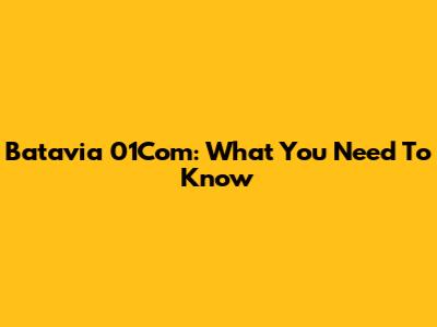 Batavia 01Com: What You Need To Know