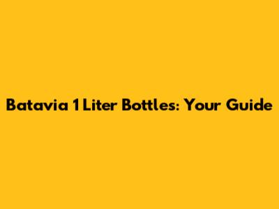 Batavia 1 Liter Bottles: Your Guide