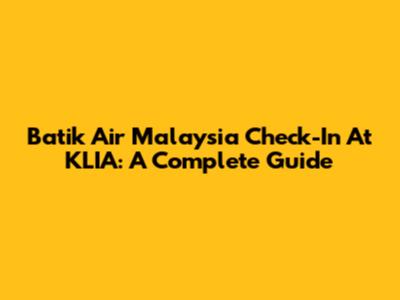 Batik Air Malaysia Check-In At KLIA: A Complete Guide