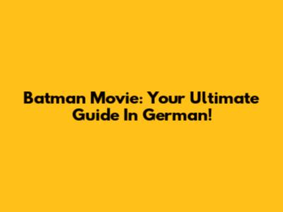 Batman Movie: Your Ultimate Guide In German!