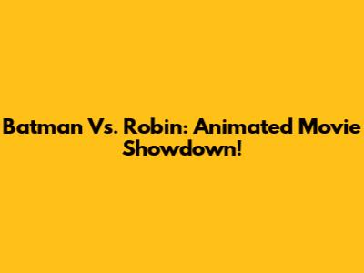 Batman Vs. Robin: Animated Movie Showdown!