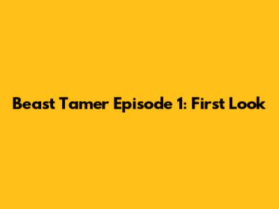 Beast Tamer Episode 1: First Look