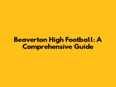 Beaverton High Football: A Comprehensive Guide