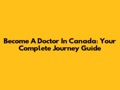 Become A Doctor In Canada: Your Complete Journey Guide