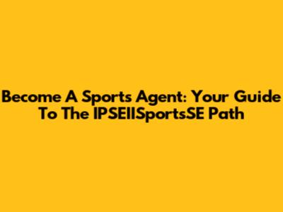 Become A Sports Agent: Your Guide To The IPSEIISportsSE Path