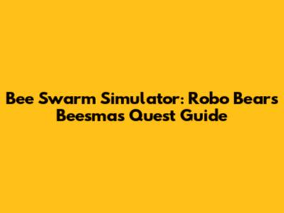 Bee Swarm Simulator: Robo Bear's Beesmas Quest Guide