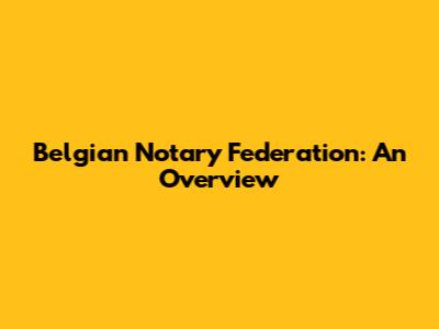 Belgian Notary Federation: An Overview