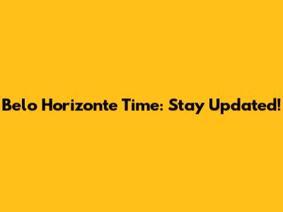 Belo Horizonte Time: Stay Updated!