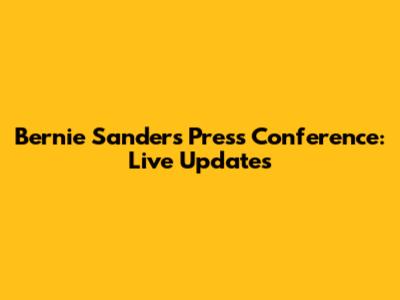 Bernie Sanders Press Conference: Live Updates