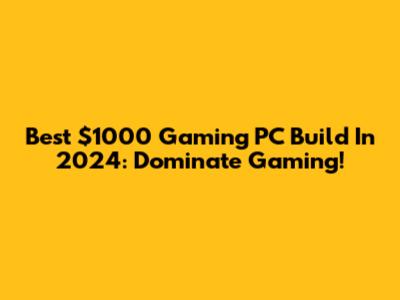 Best $1000 Gaming PC Build In 2024: Dominate Gaming!