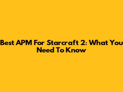 Best APM For Starcraft 2: What You Need To Know
