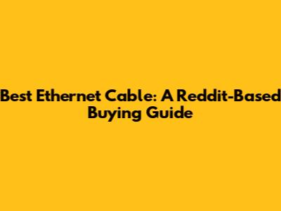 Best Ethernet Cable: A Reddit-Based Buying Guide