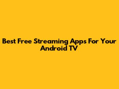 Best Free Streaming Apps For Your Android TV