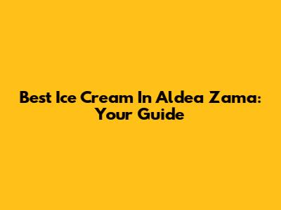 Best Ice Cream In Aldea Zama: Your Guide