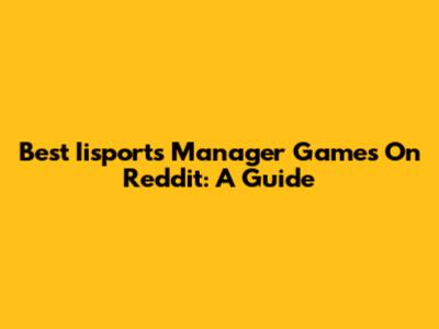 Best Iisports Manager Games On Reddit: A Guide