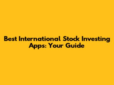 Best International Stock Investing Apps: Your Guide