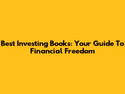 Best Investing Books: Your Guide To Financial Freedom