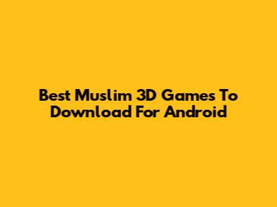 Best Muslim 3D Games To Download For Android