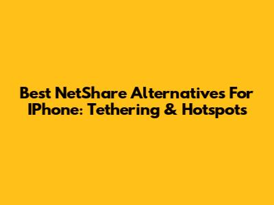 Best NetShare Alternatives For IPhone: Tethering & Hotspots