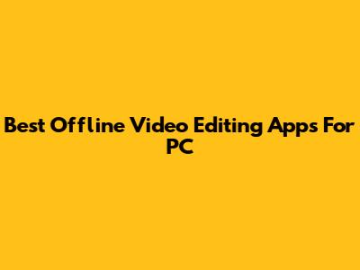 Best Offline Video Editing Apps For PC