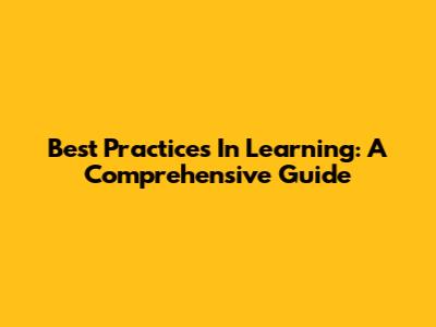 Best Practices In Learning: A Comprehensive Guide
