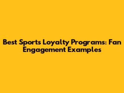 Best Sports Loyalty Programs: Fan Engagement Examples