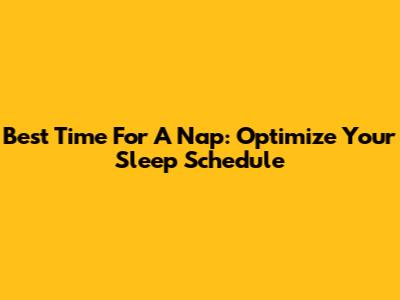 Best Time For A Nap: Optimize Your Sleep Schedule