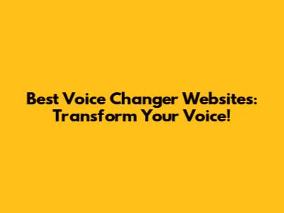 Best Voice Changer Websites: Transform Your Voice!