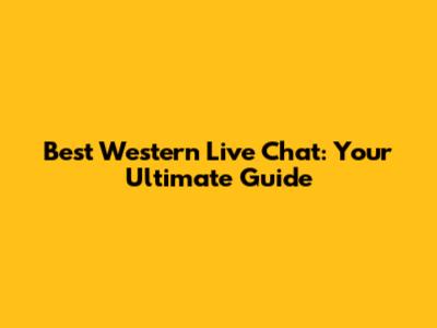 Best Western Live Chat: Your Ultimate Guide