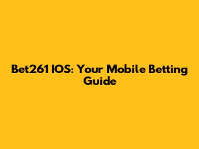 Bet261 IOS: Your Mobile Betting Guide