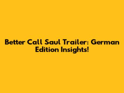 Better Call Saul Trailer: German Edition Insights!