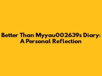 Better Than Myyau002639s Diary: A Personal Reflection