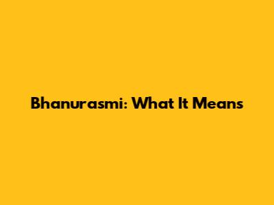 Bhanurasmi: What It Means