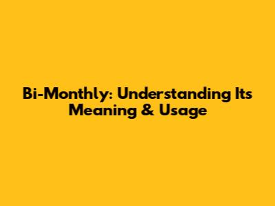 Bi-Monthly: Understanding Its Meaning & Usage
