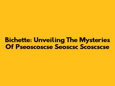 Bichette: Unveiling The Mysteries Of Pseoscoscse Seoscsc Scoscscse