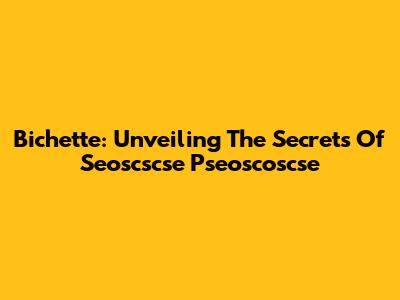 Bichette: Unveiling The Secrets Of Seoscscse Pseoscoscse