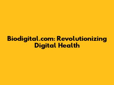 Biodigital.com: Revolutionizing Digital Health