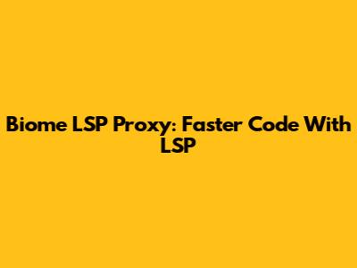 Biome LSP Proxy: Faster Code With LSP