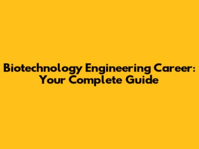 Biotechnology Engineering Career: Your Complete Guide