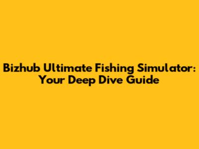 Bizhub Ultimate Fishing Simulator: Your Deep Dive Guide