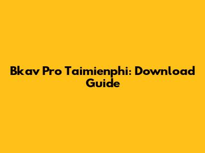 Bkav Pro Taimienphi: Download Guide
